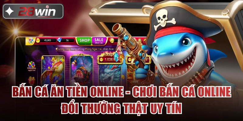 Bắn cá ăn tiền online - Chơi Bắn Cá Online Đổi Thưởng Thật Uy Tín