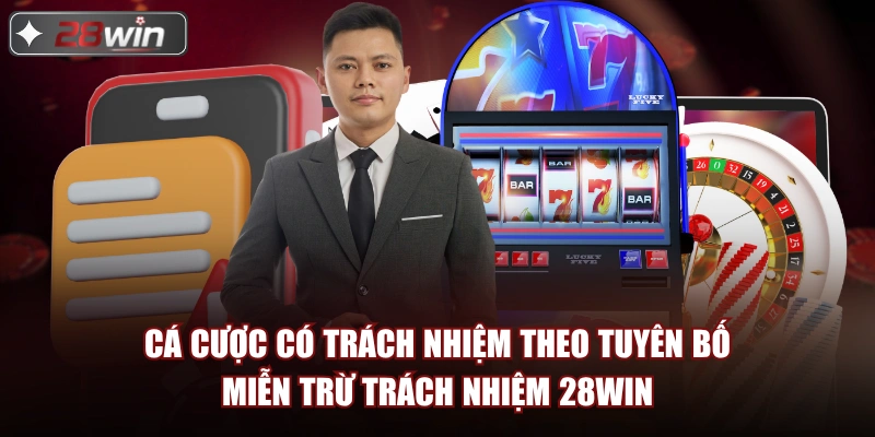 Cá cược có trách nhiệm theo tuyên bố miễn trừ trách nhiệm 28win Cá cược có trách nhiệm theo tuyên bố miễn trừ trách nhiệm 28win