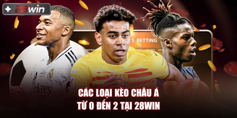 Các loại kèo châu Á từ 0 đến 2 tại 28win 