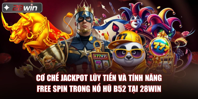 Cơ chế jackpot lũy tiến và tính năng free spin trong nổ hũ B52 tại 28win Cơ chế jackpot lũy tiến và tính năng free spin trong nổ hũ B52 tại 28win