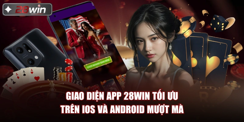 Giao diện app 28win tối ưu trên iOS và Android mượt mà