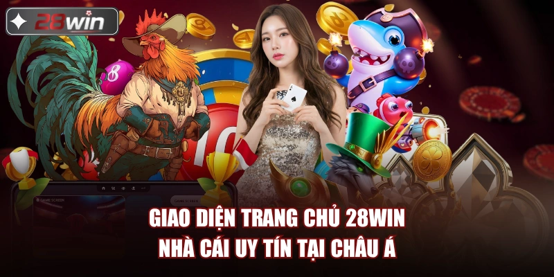 Giao diện trang chủ 28win nhà cái uy tín tại Châu Á