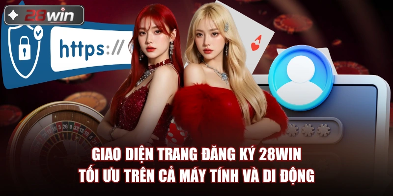 Giao diện trang đăng ký 28win tối ưu trên cả máy tính và di động