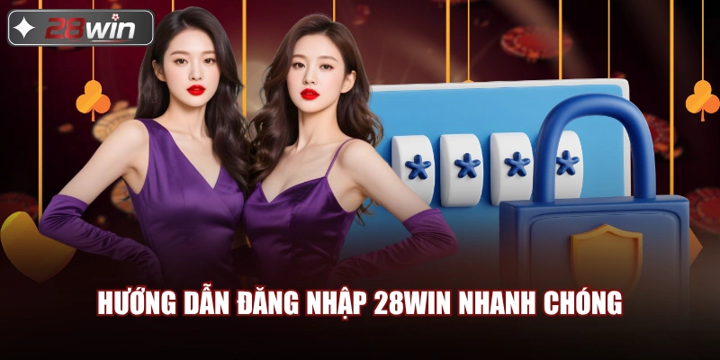 Hướng dẫn đăng nhập 28win Nhanh chóng