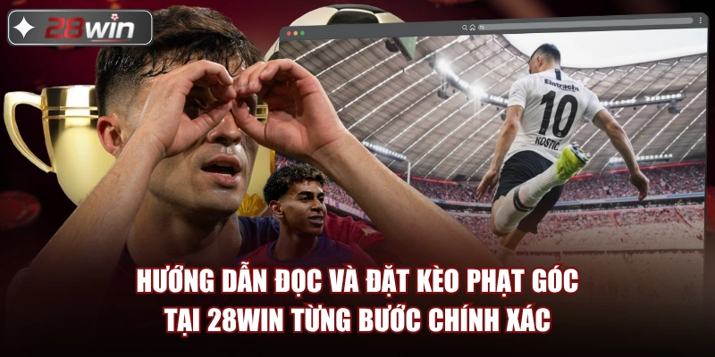 Hướng dẫn đọc và đặt kèo phạt góc tại 28win từng bước chính xác