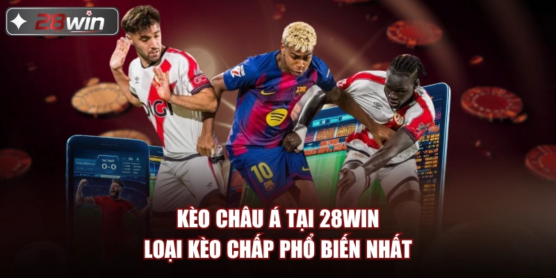 Kèo châu Á tại 28win – loại kèo chấp phổ biến nhất