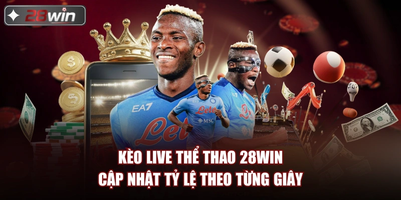 Kèo live thể thao 28win cập nhật tỷ lệ theo từng giây