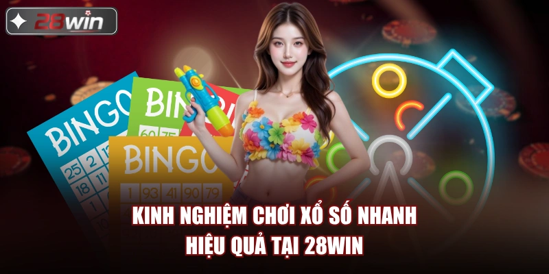 Kinh nghiệm chơi xổ số nhanh hiệu quả tại 28win