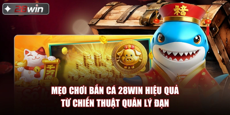 Mẹo chơi bắn cá 28win hiệu quả từ chiến thuật quản lý đạn Mẹo chơi bắn cá 28win hiệu quả từ chiến thuật quản lý đạn