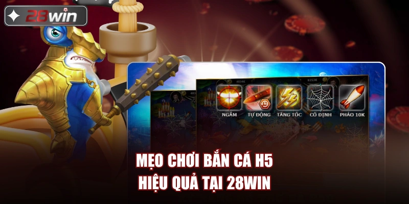 Mẹo chơi bắn cá H5 hiệu quả tại 28win