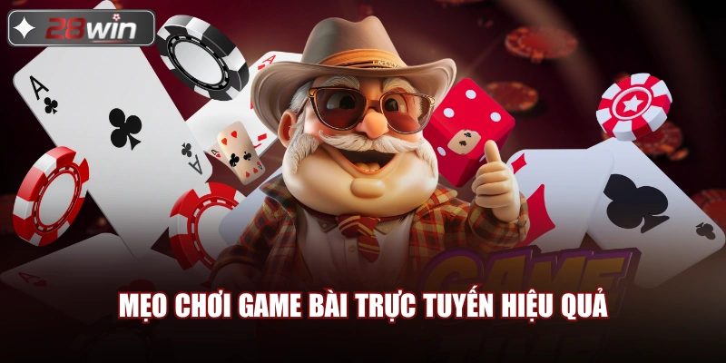 Mẹo chơi Game Bài Trực Tuyến hiệu quả