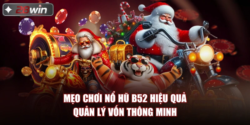 Mẹo chơi nổ hũ B52 hiệu quả quản lý vốn thông minh Mẹo chơi nổ hũ B52 hiệu quả quản lý vốn thông minh
