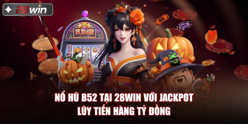 Nổ hũ B52 tại 28win với jackpot lũy tiến hàng tỷ đồng Nổ hũ B52 tại 28win với jackpot lũy tiến hàng tỷ đồng