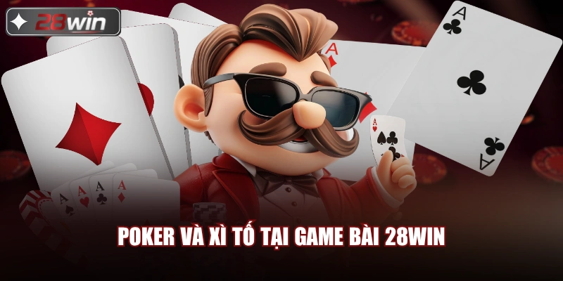 Poker và xì tố tại game bài 28win