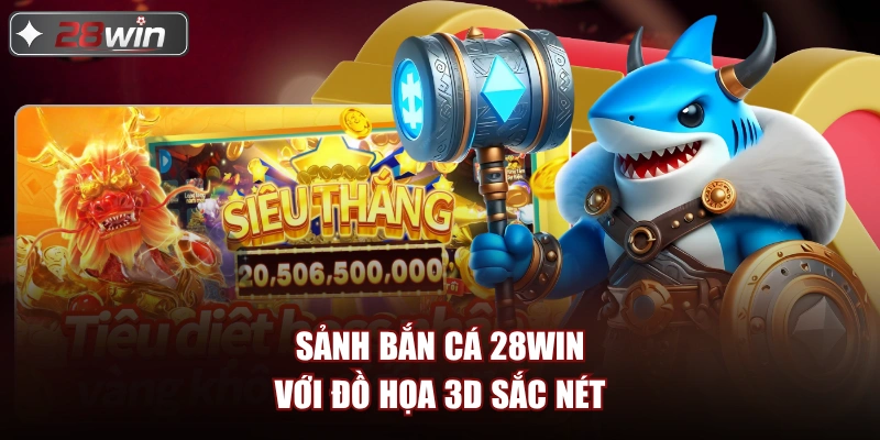 Sảnh bắn cá 28win với đồ họa 3D sắc nét Sảnh bắn cá 28win với đồ họa 3D sắc nét