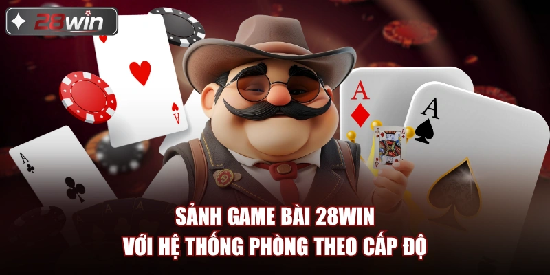 Sảnh game bài 28win với hệ thống phòng theo cấp độ