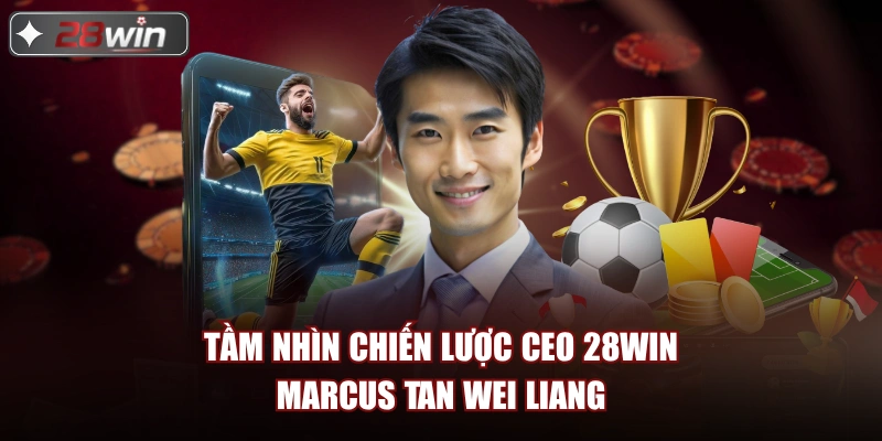 Tầm nhìn chiến lược CEO 28win Marcus Tan Wei Liang Tầm nhìn chiến lược CEO 28win Marcus Tan Wei Liang