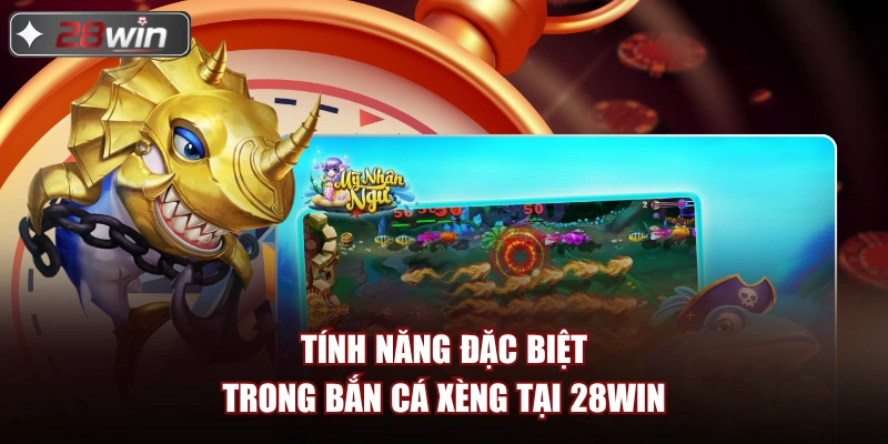 Tính năng đặc biệt trong bắn cá xèng tại 28win