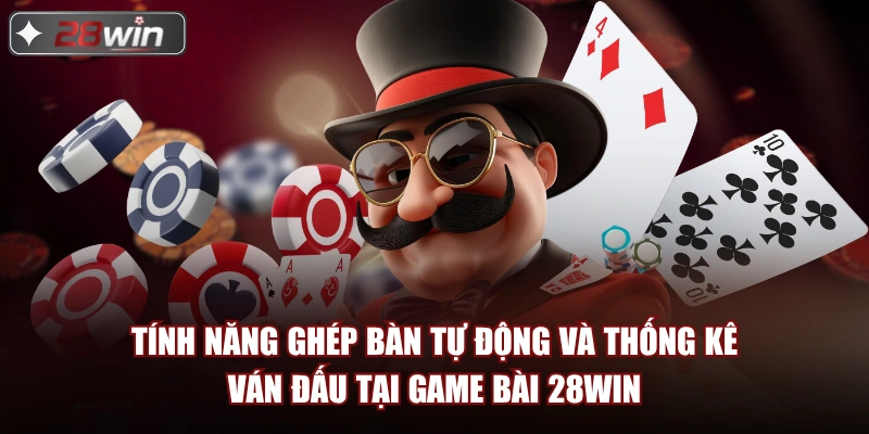 Tính năng ghép bàn tự động và thống kê ván đấu tại game bài 28win